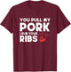 You Pull My Pork I'll Rub Your Ribs | BBQ T-Shirt - T-Shirt | Maroon
