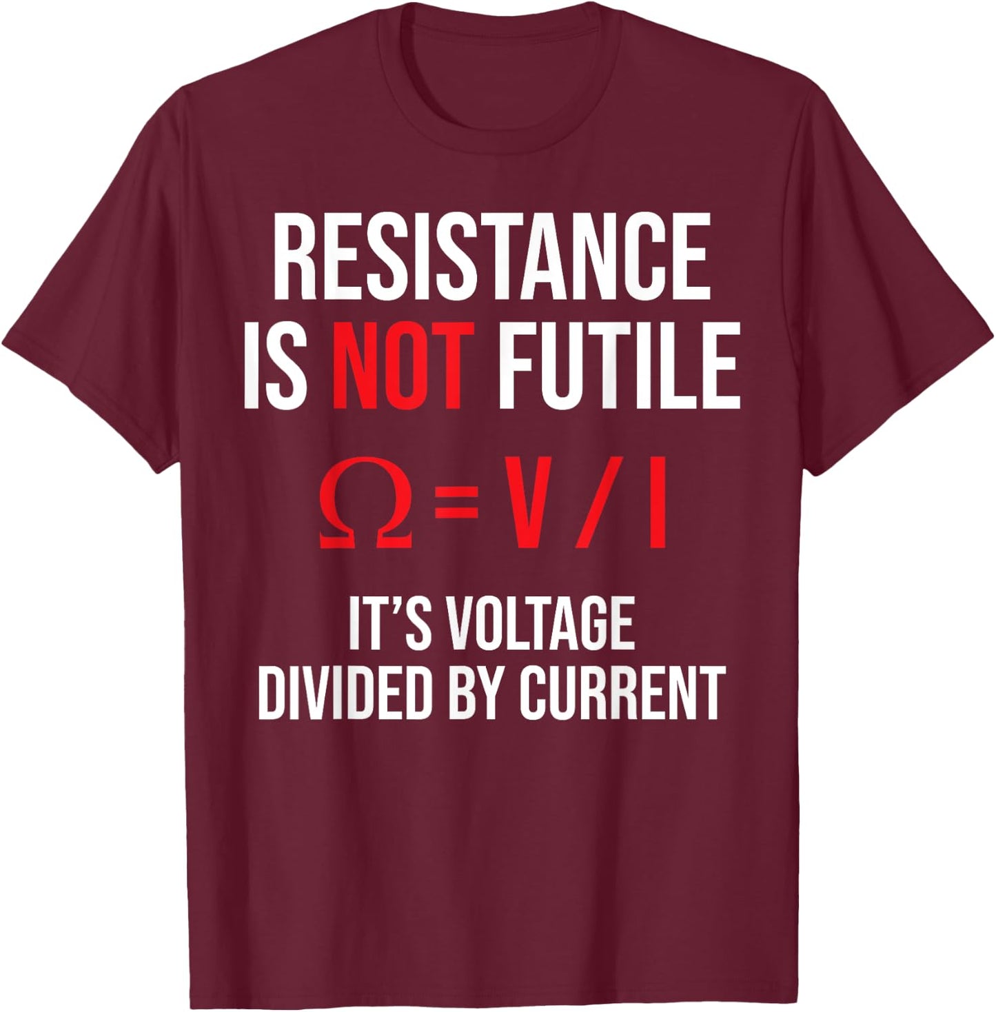 Resistance is Not Futile, It's Voltage Divided by Current T-Shirt - T-Shirt | Maroon