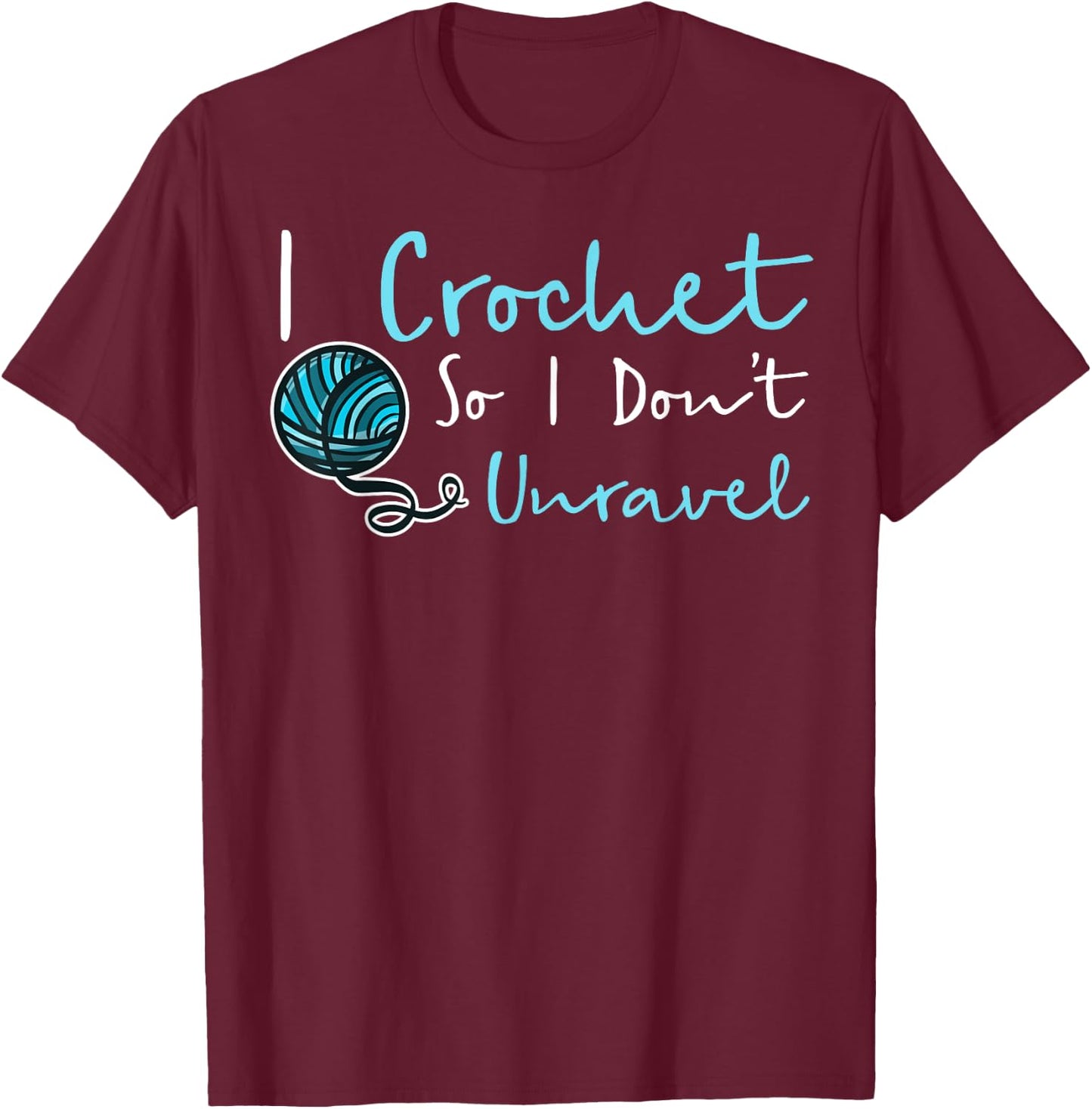 Funny Crochet I Crochet So I Don't Unravel Ball Yarn T-Shirt - T-Shirt | Maroon