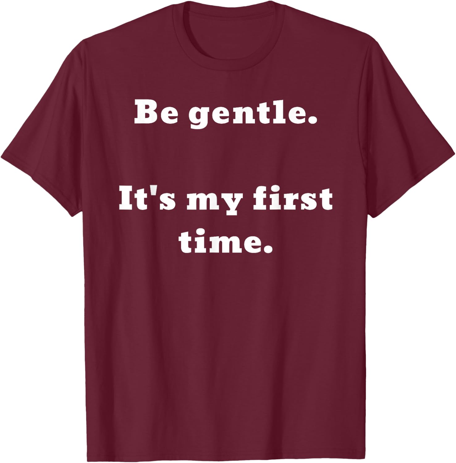 Be Gentle. It's My First Time. T-Shirt - T-Shirt | Maroon