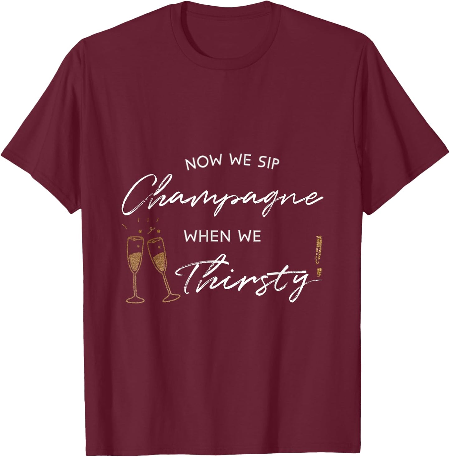 Now We Sip Champagne When We Thirsty Funny Brunch Cute Wine T-Shirt - T-Shirt | Maroon