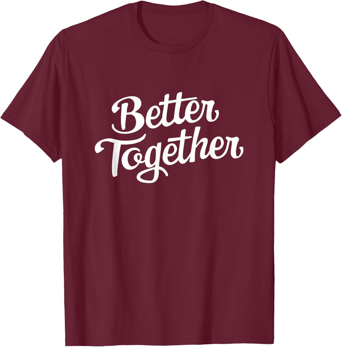 Better Together - His & Hers Gifts T-Shirt - T-Shirt | Maroon