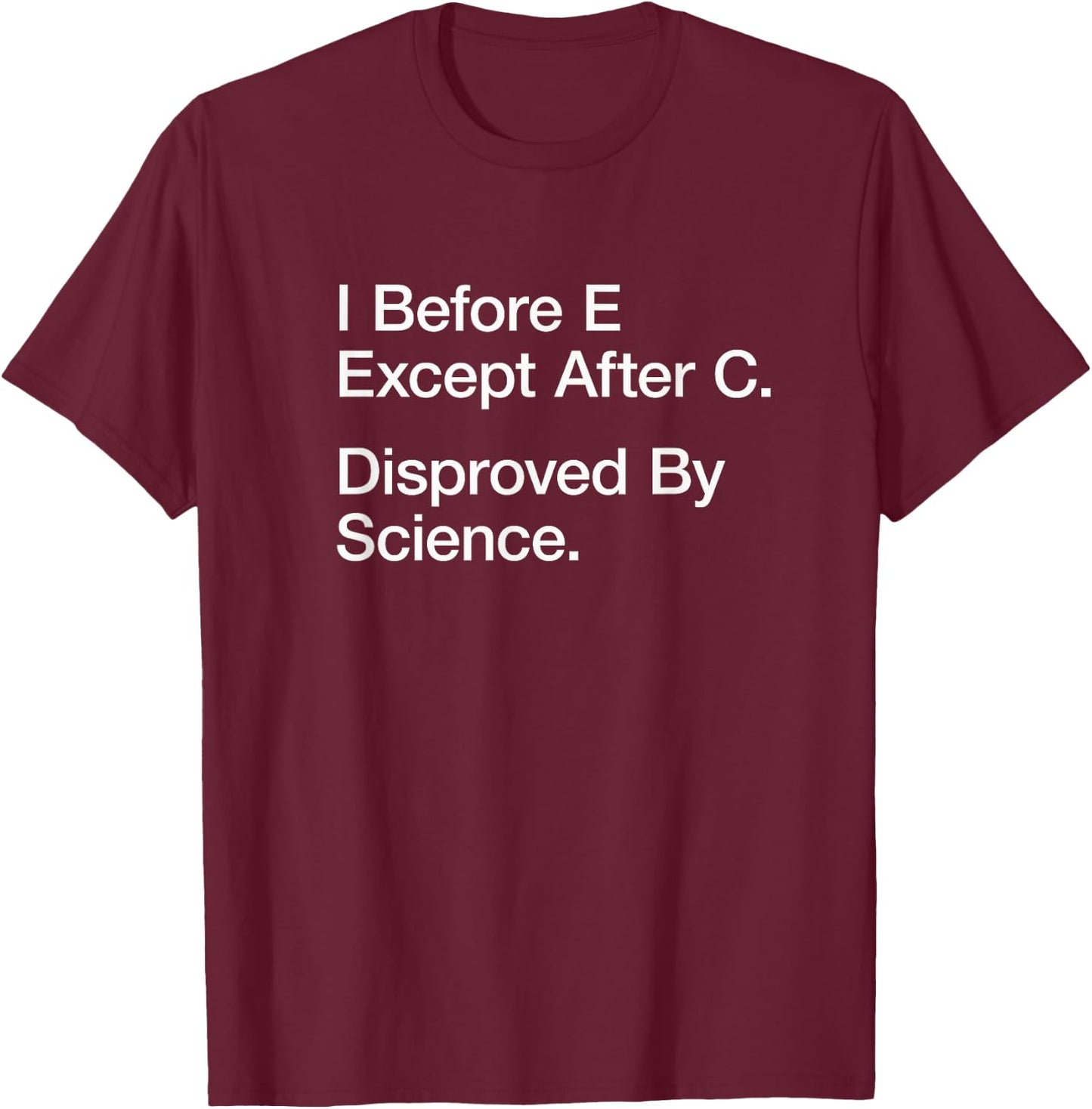 Grammar Design I Before E Disproved By Science Funny Gift T-Shirt - T-Shirt | Maroon