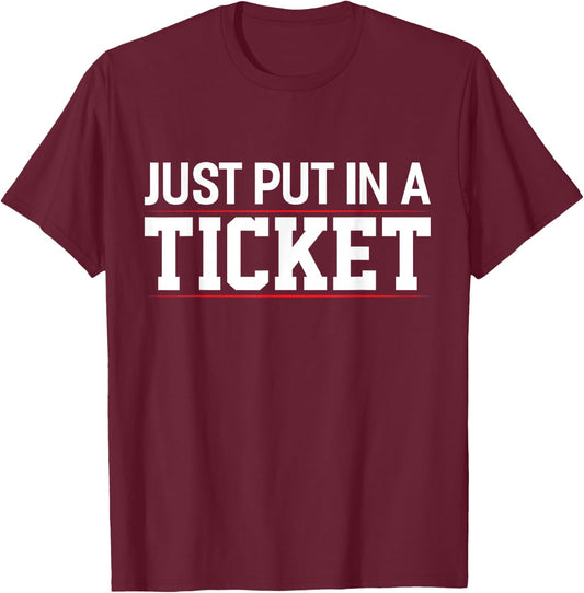 Just Put In a Ticket Funny Tech Support Help Desk T-Shirt - T-Shirt | Maroon