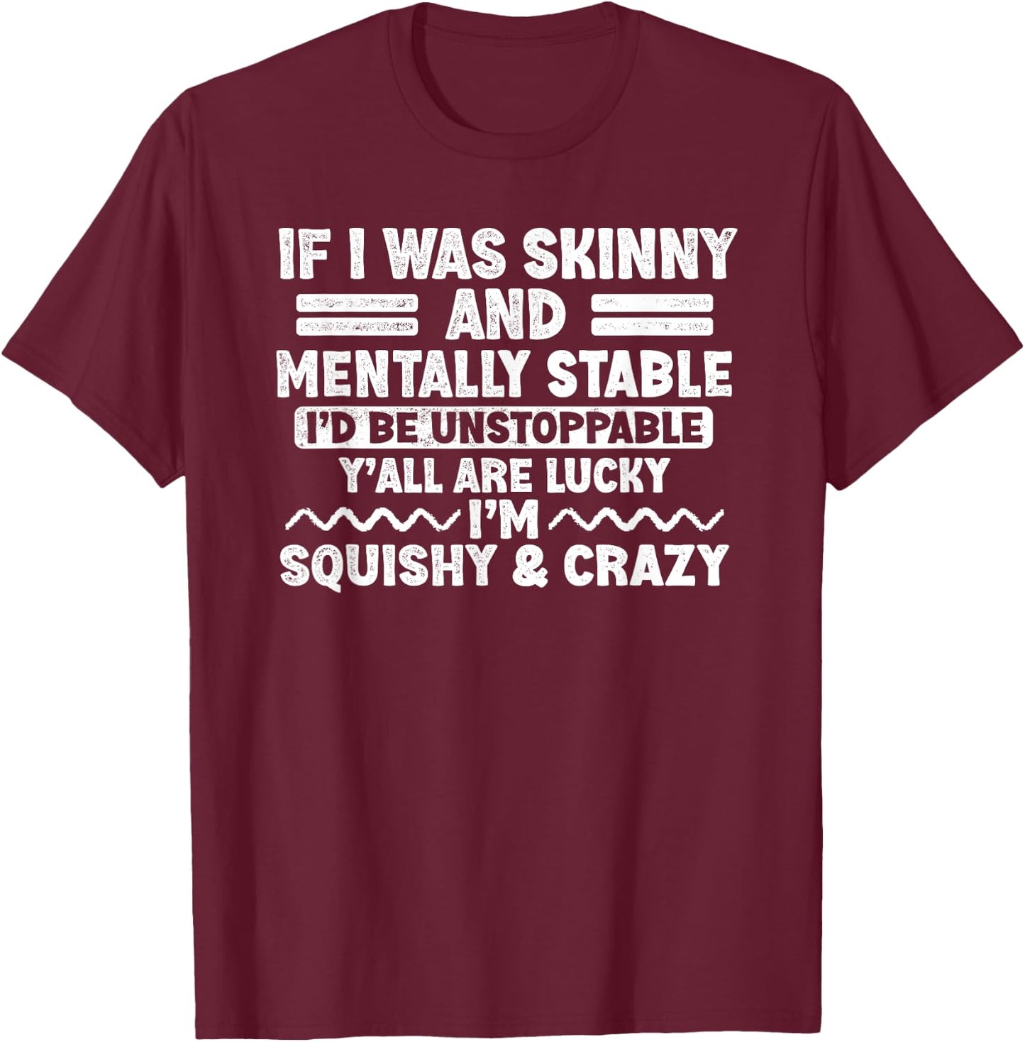 If I Was Skinny and Mentally Stable I'd Be Unstoppabl Say T-Shirt - T-Shirt | Maroon