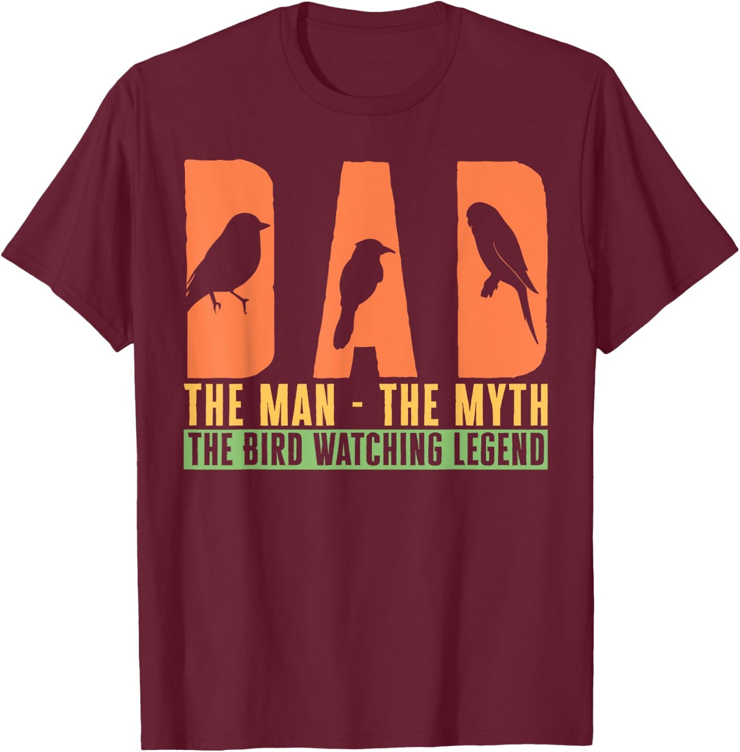 Dad The Man The Myth The Bird Watching Legend Bird Lover T-Shirt - T-Shirt | Maroon