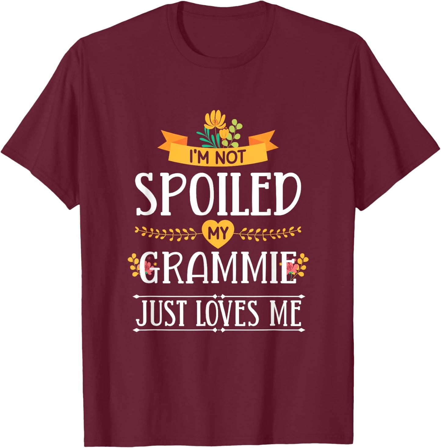 I'm Not Spoiled My Grammie Just Loves Me Funny Grandchildren T-Shirt - T-Shirt | Maroon