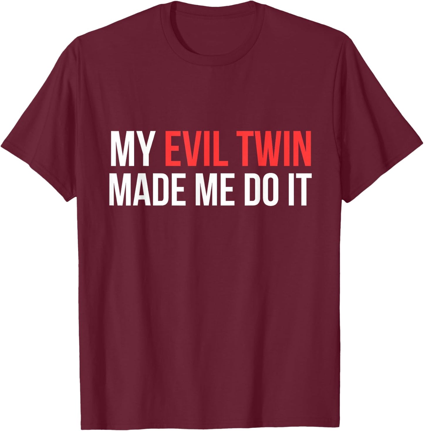 My Evil Twin Made Me Do It Novelty Shirt T-Shirt - T-Shirt | Maroon