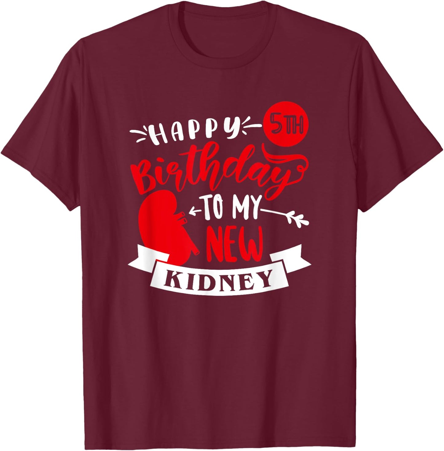 Happy 5th Birthday To My New Kidney, Transplant Anniversary T-Shirt - T-Shirt | Maroon