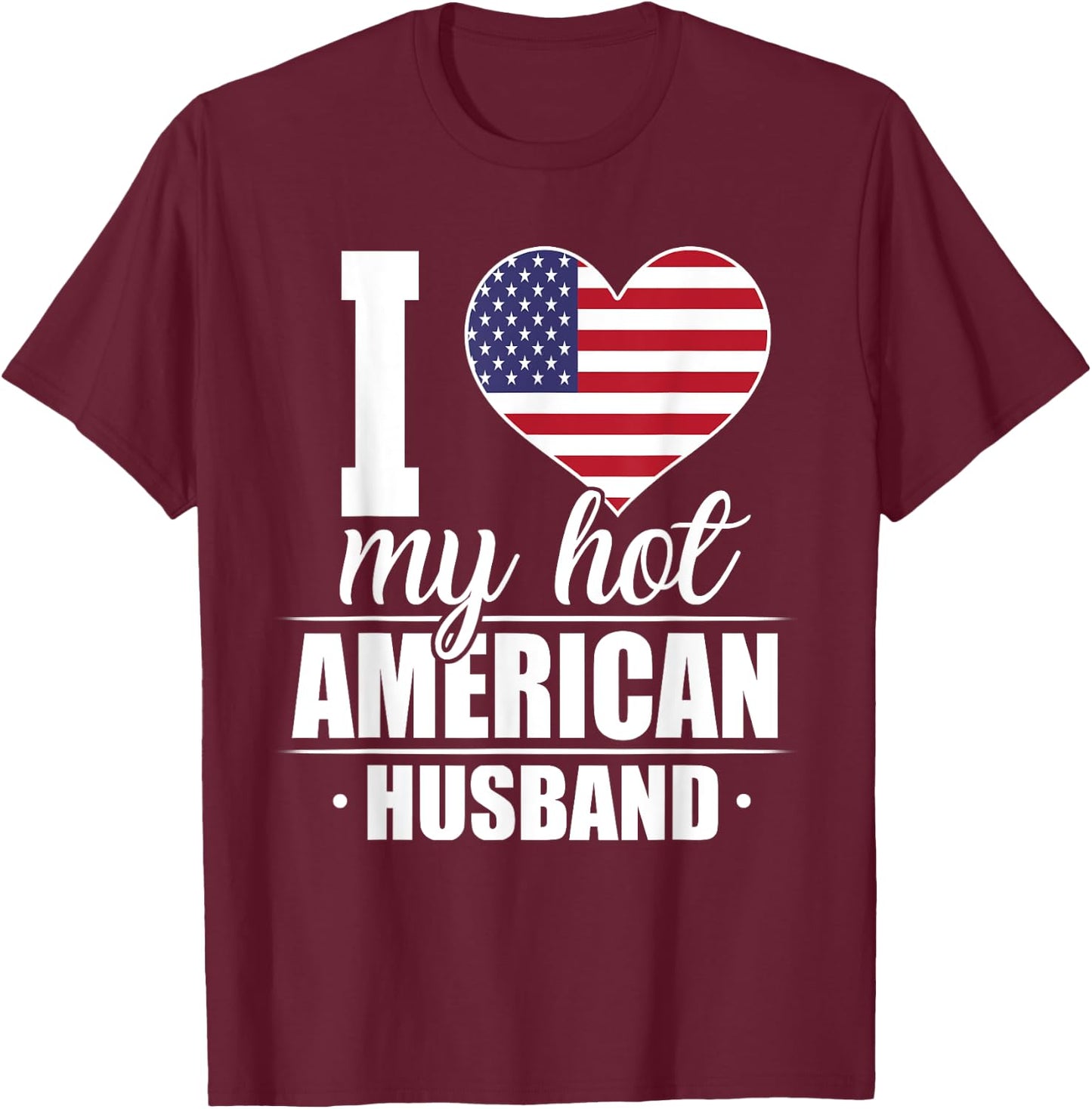 I Love My Hot American Husband Shirt The United States T-Shirt - T-Shirt | Maroon