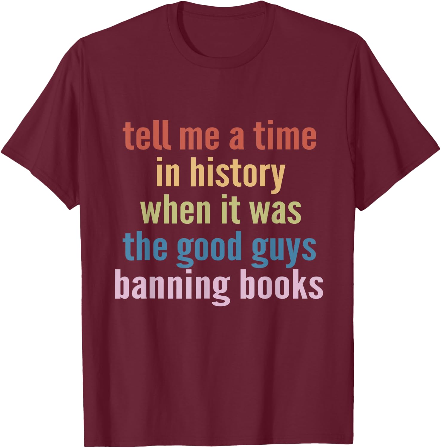 Tell Me A Time In History When It Was Good Guys Banning Book T-Shirt - T-Shirt | Maroon