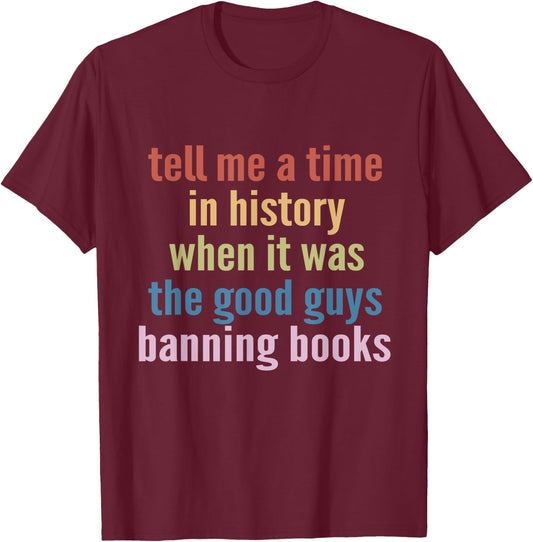 Tell Me A Time In History When It Was Good Guys Banning Book T-Shirt - T-Shirt | Maroon