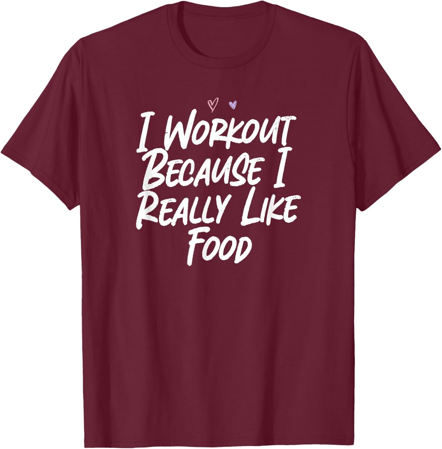 I Workout Because I Really Like Food T-Shirt - T-Shirt | Maroon