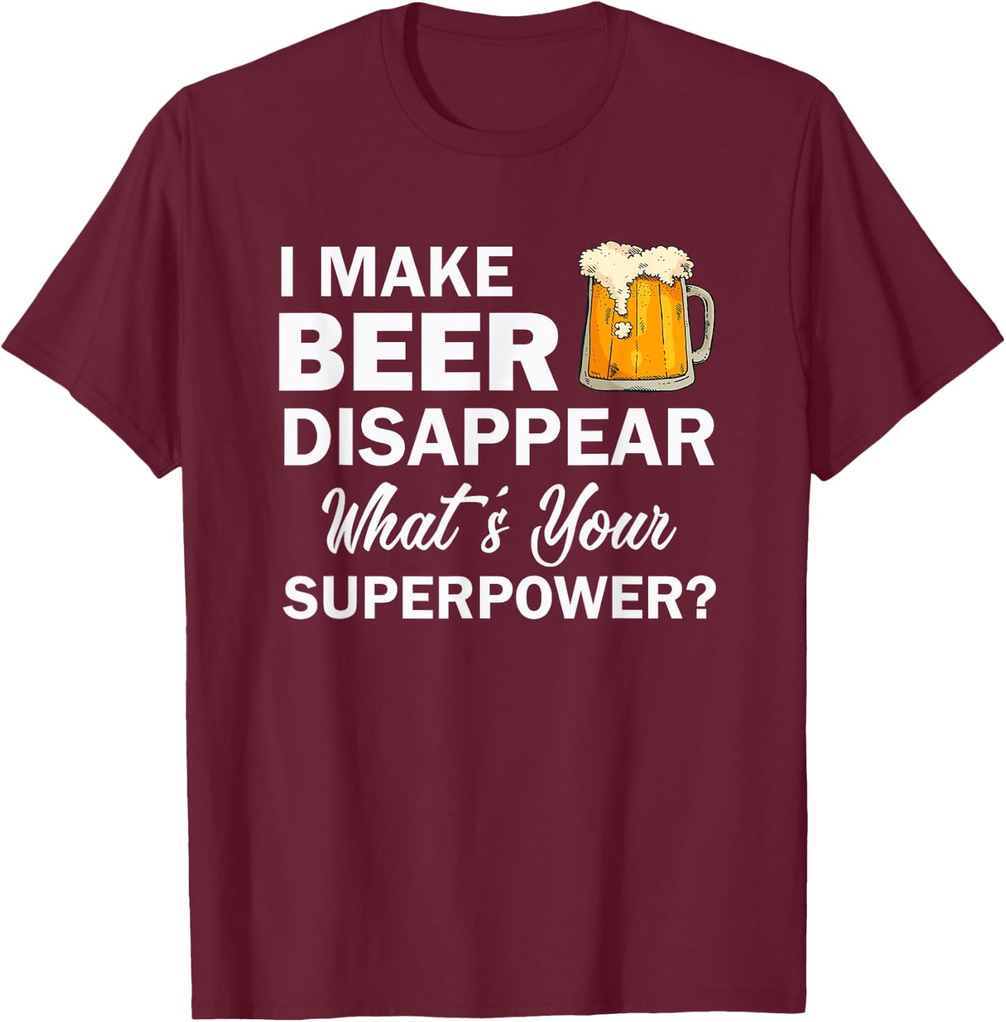 I Make Beer Disappear What's Your Superpower? Drinking T-Shirt - T-Shirt | Maroon