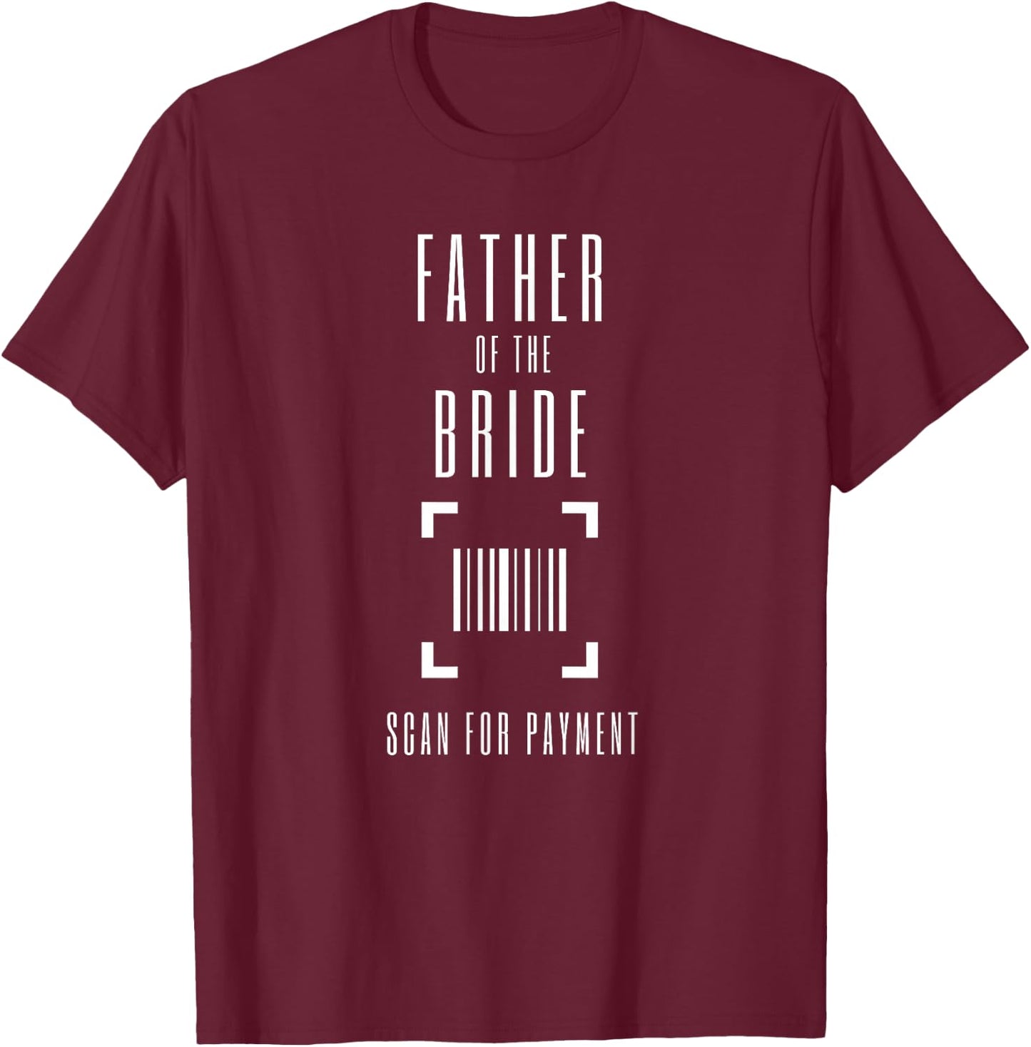 Father of the Bride Scan for Payment Shirt Scan Hier Funny T-Shirt - T-Shirt | Maroon