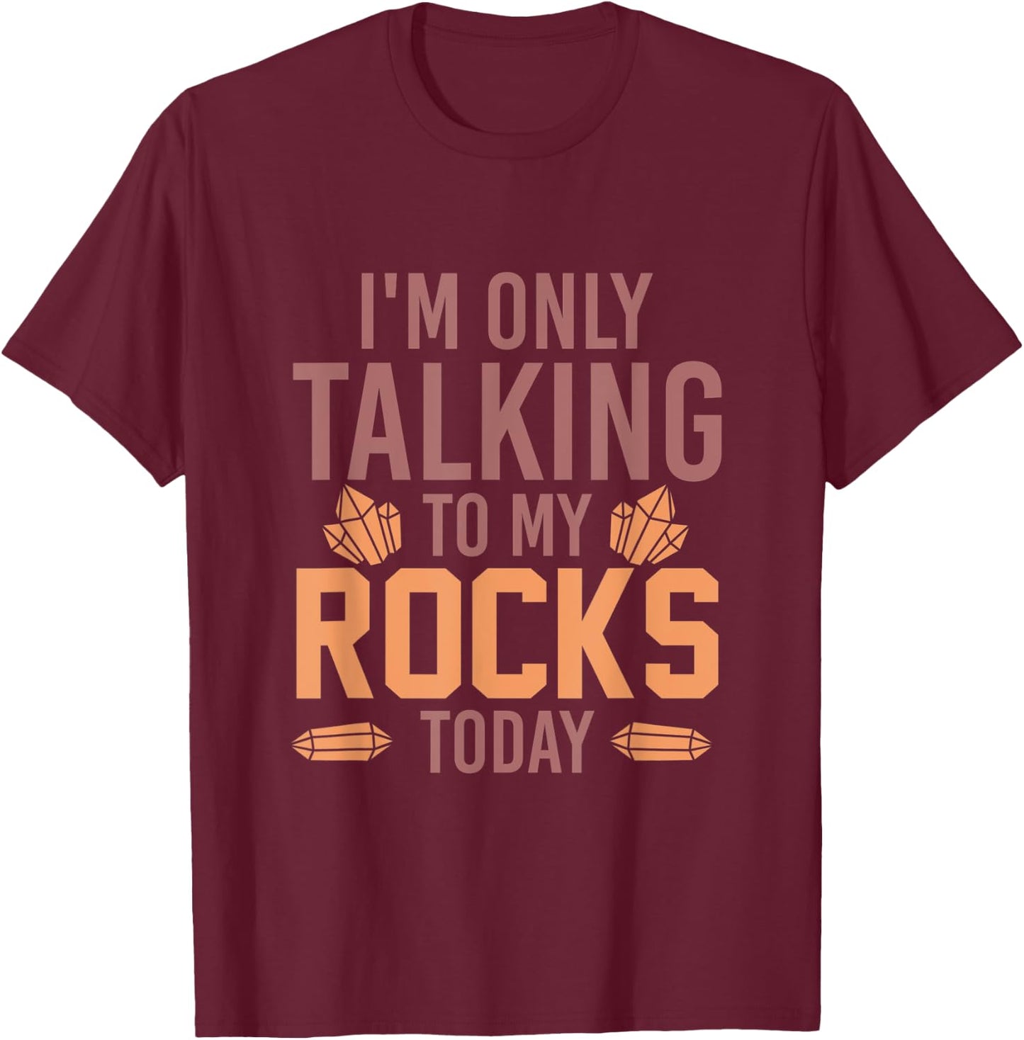 Im Only Talking To My Rocks Today Geology T-Shirt - T-Shirt | Maroon