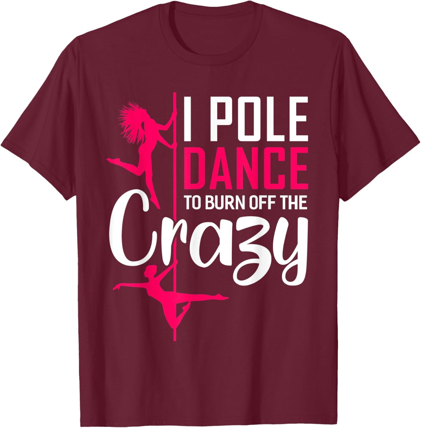 I Pole Dance To Burn Off The Crazy Funny Dancing Dance T-Shirt - T-Shirt | Maroon