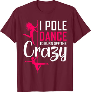 I Pole Dance To Burn Off The Crazy Funny Dancing Dance T-Shirt - T-Shirt | Maroon
