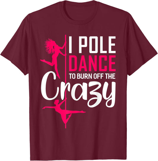I Pole Dance To Burn Off The Crazy Funny Dancing Dance T-Shirt - T-Shirt | Maroon