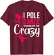 I Pole Dance To Burn Off The Crazy Funny Dancing Dance T-Shirt - T-Shirt | Maroon