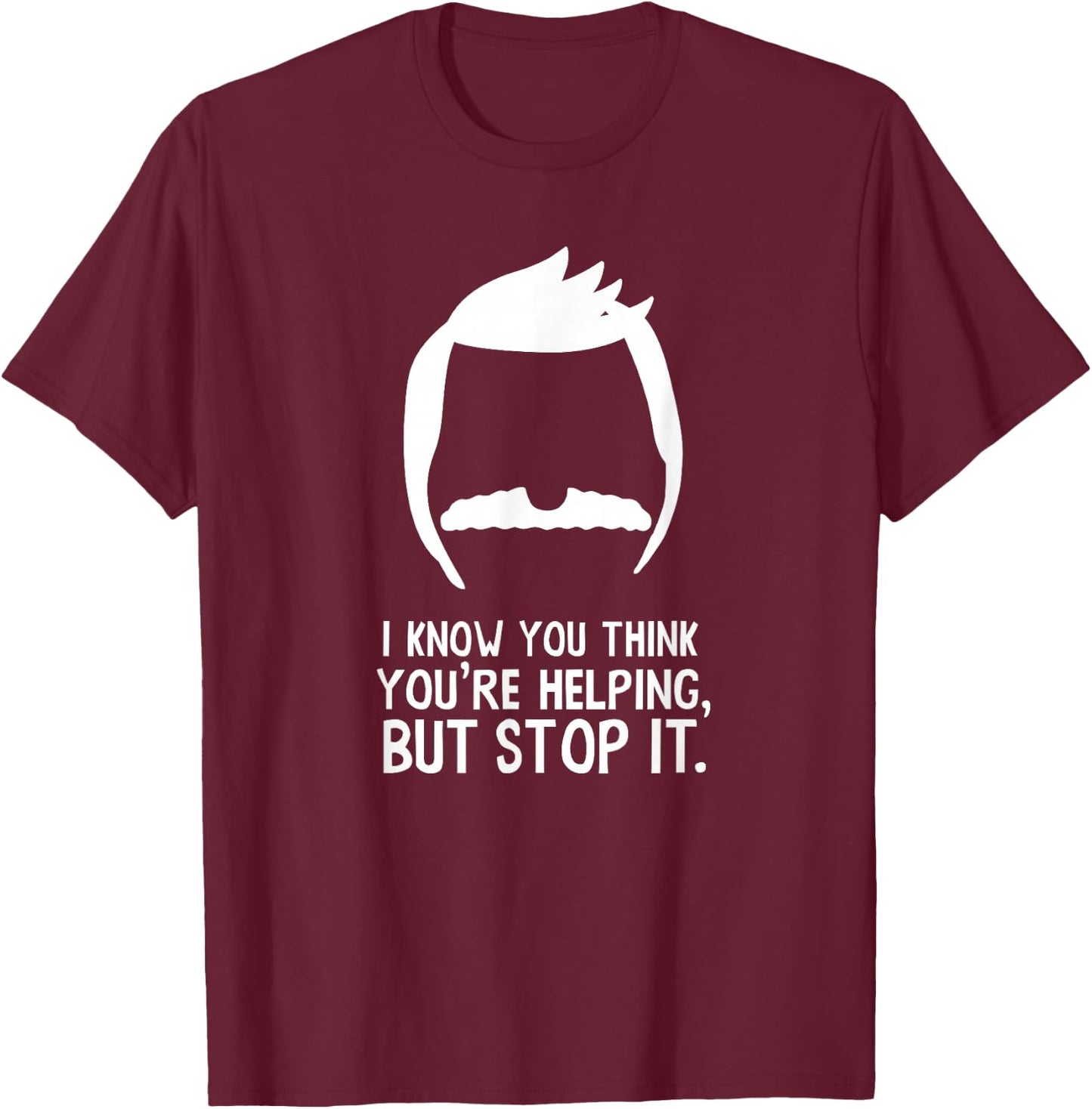 Bob's Burgers I Know You Think You're Helping But Stop It T-Shirt - T-Shirt | Maroon