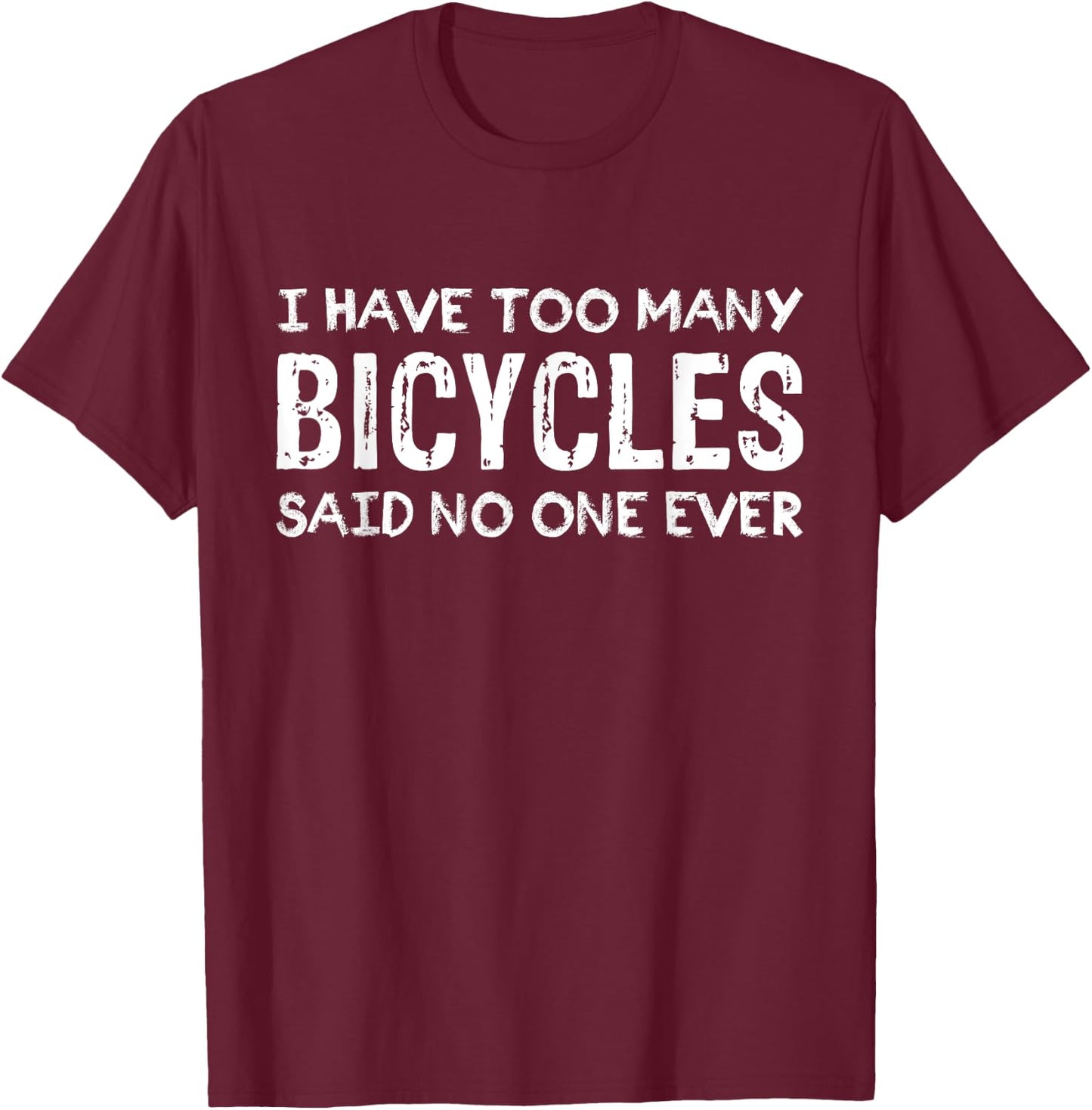 I Have Too Many Bicycles Said No One Ever Cycling T-Shirt - T-Shirt | Maroon