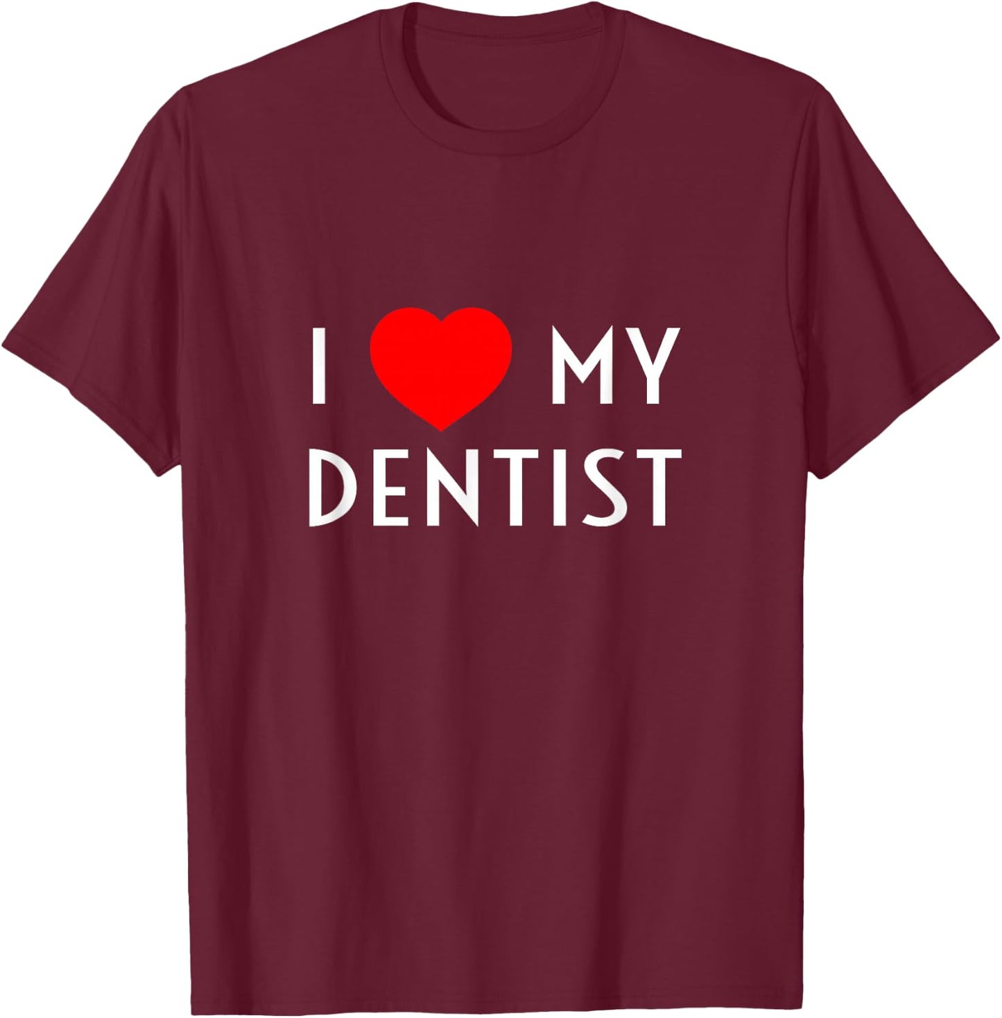 I Love My Dentist I Heart My Dentist Wife Husband Girlfriend T-Shirt - T-Shirt | Maroon