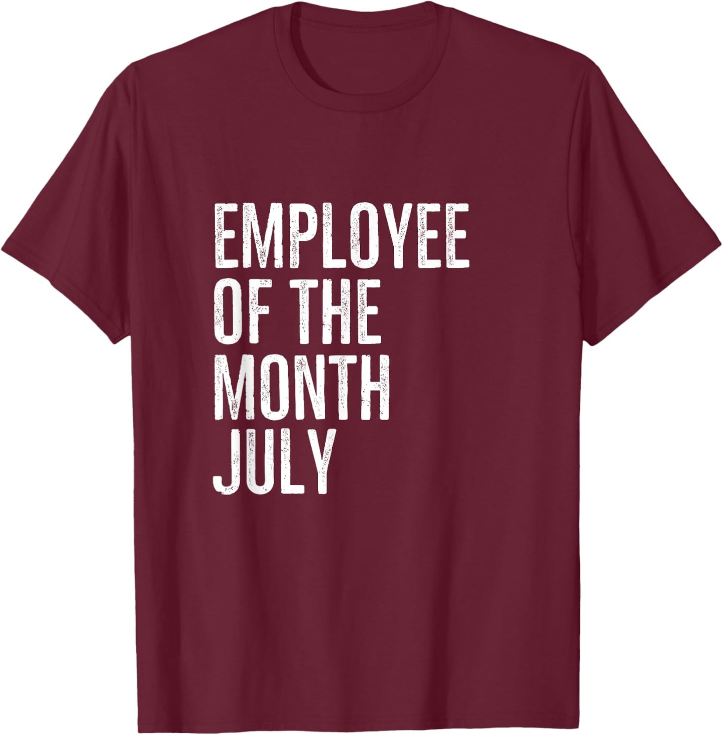Employee Of The Month July Hard Work Boss Co Worker T-Shirt - T-Shirt | Maroon