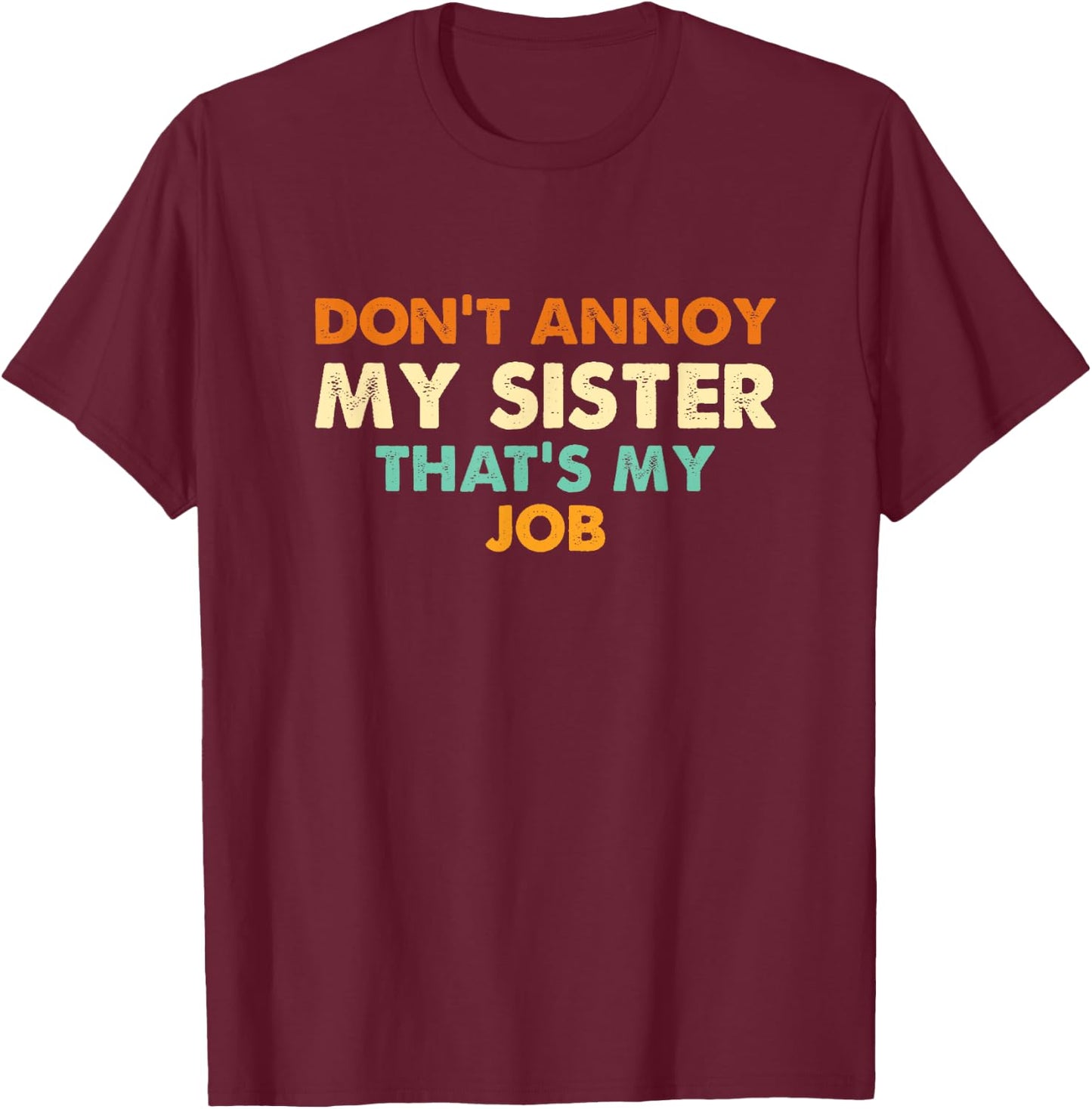 Don't Annoy My Sister That's My Job Funny Sibling T-Shirt - T-Shirt | Maroon