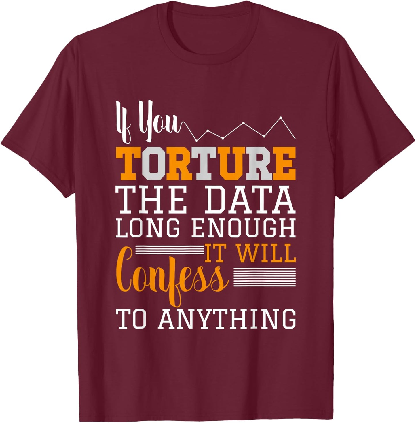 Data Analyst - Torture The Data T-Shirt - T-Shirt | Maroon