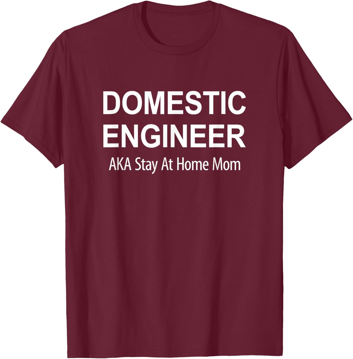 Domestic Engineer - Aka Stay At Home Mom T-Shirt - T-Shirt | Maroon