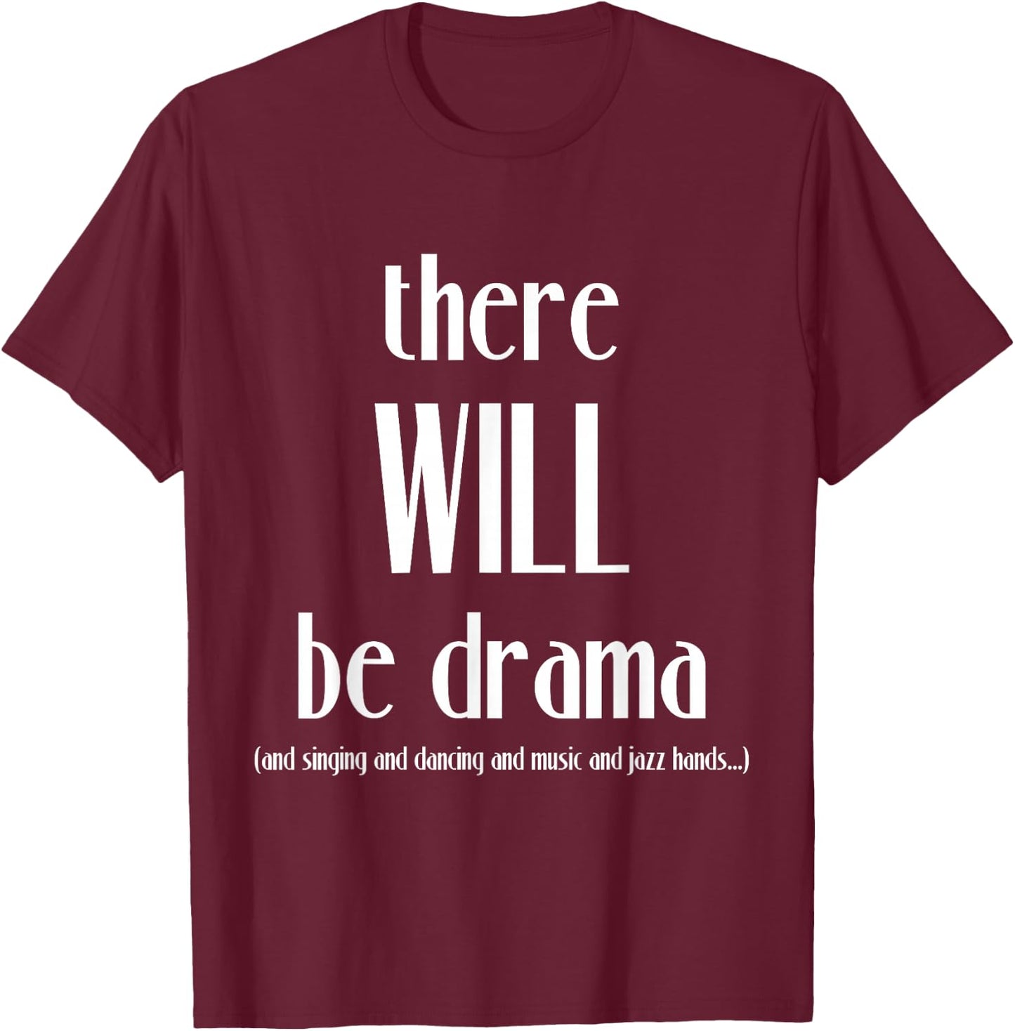 There Will Be Drama, Singing, Dancing- Funny Theater T-Shirt - T-Shirt | Maroon