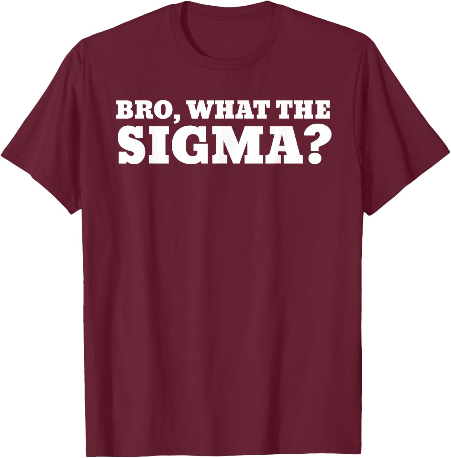 Bro What The Sigma Funny Kids Teens Youth Meme T-Shirt - T-Shirt | Maroon