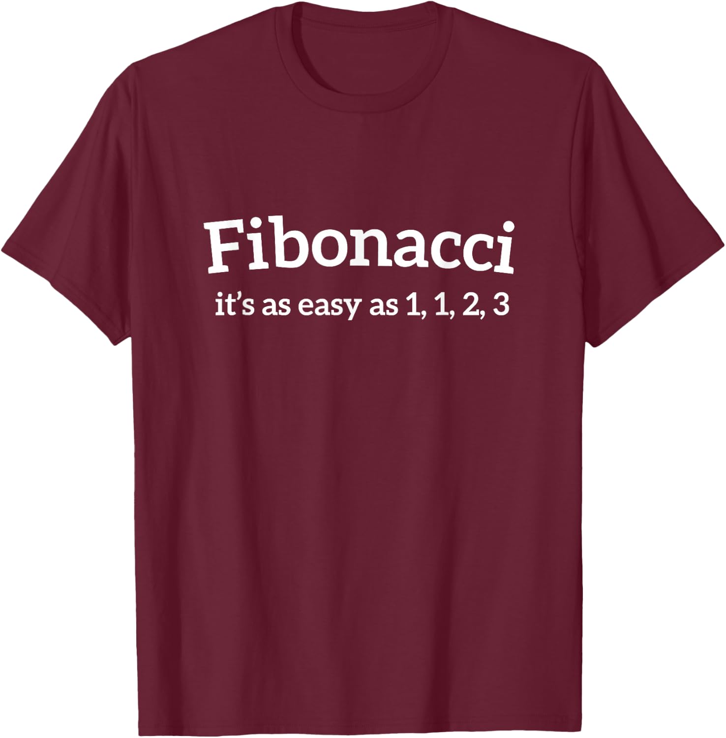 Math Joke Fibonacci It's Easy as 1 1 2 3 Men's Women's T-Shirt - T-Shirt | Maroon