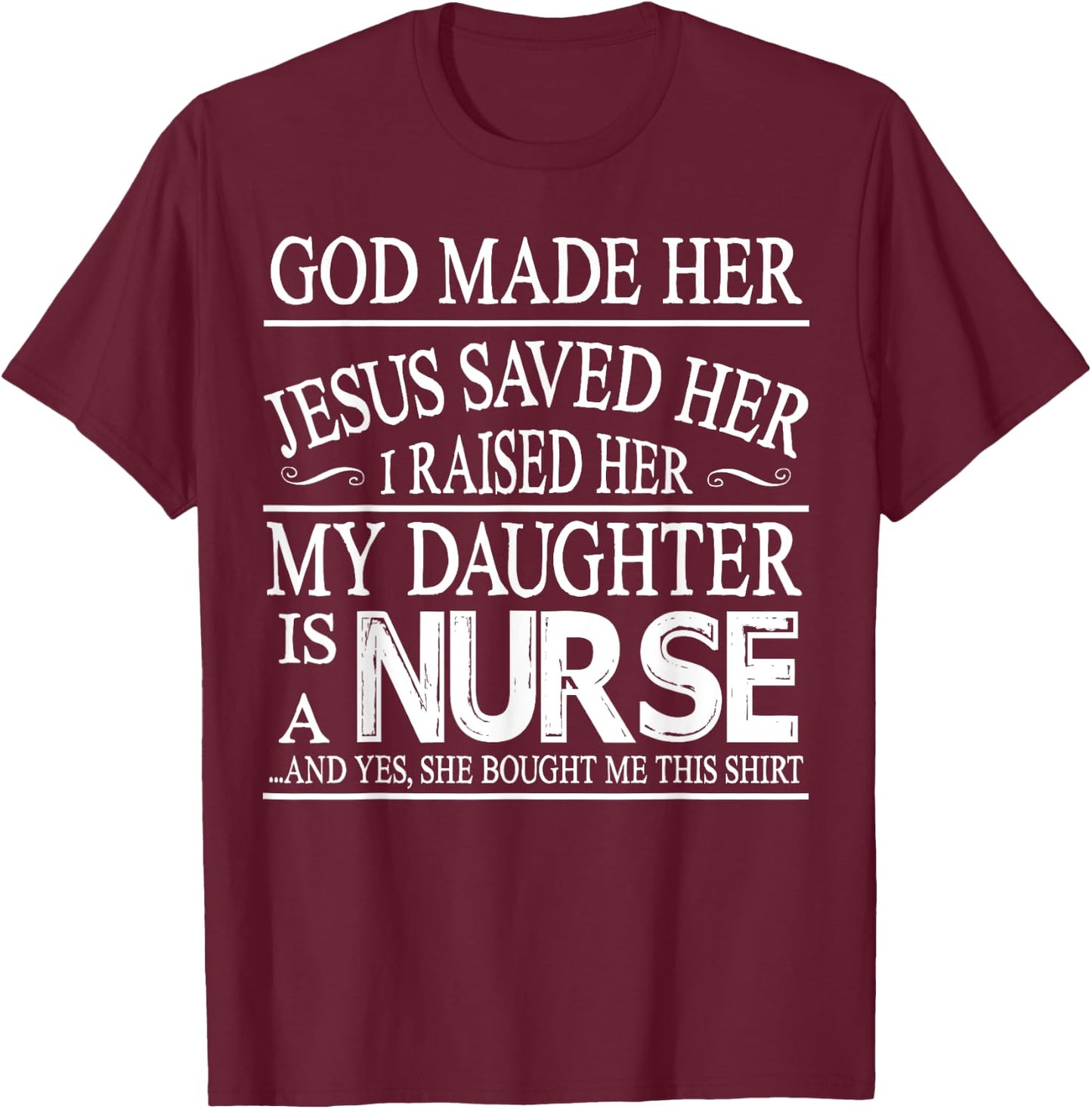 God Made Her Jesus Saved I Raised My Daughter Is A Nurse T-Shirt - T-Shirt | Maroon