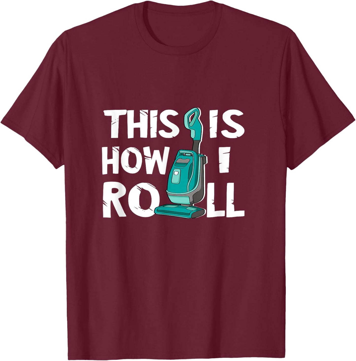 Vacuum Cleaner Housekeeper Cleaning Time This Is How I Roll T-Shirt - T-Shirt | Maroon