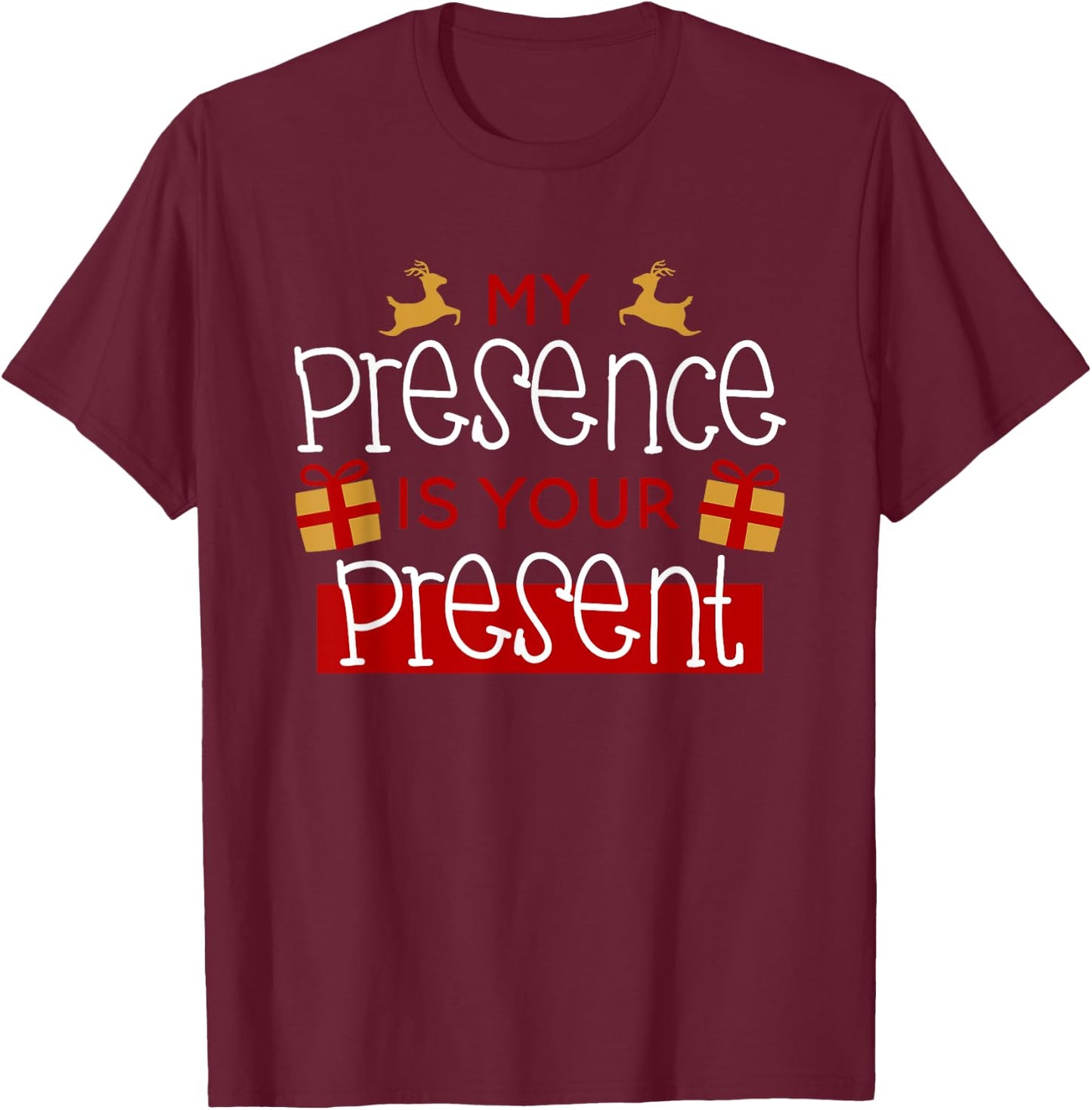 Funny Christmas Xmas Shirt My Presence Is Your Present T-Shirt - T-Shirt | Maroon