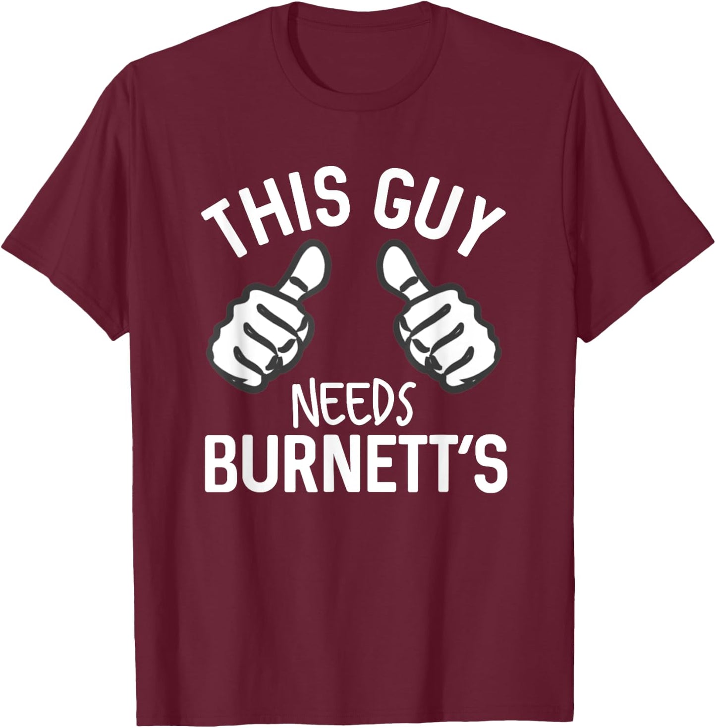 This Guy Needs Burnett's Alcohol Vodka Funny Party T-Shirt - T-Shirt | Maroon
