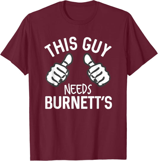 This Guy Needs Burnett's Alcohol Vodka Funny Party T-Shirt - T-Shirt | Maroon