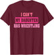 I Can’t My Daughter Has Wrestling Funny Humorous Quote T-Shirt - T-Shirt | Maroon