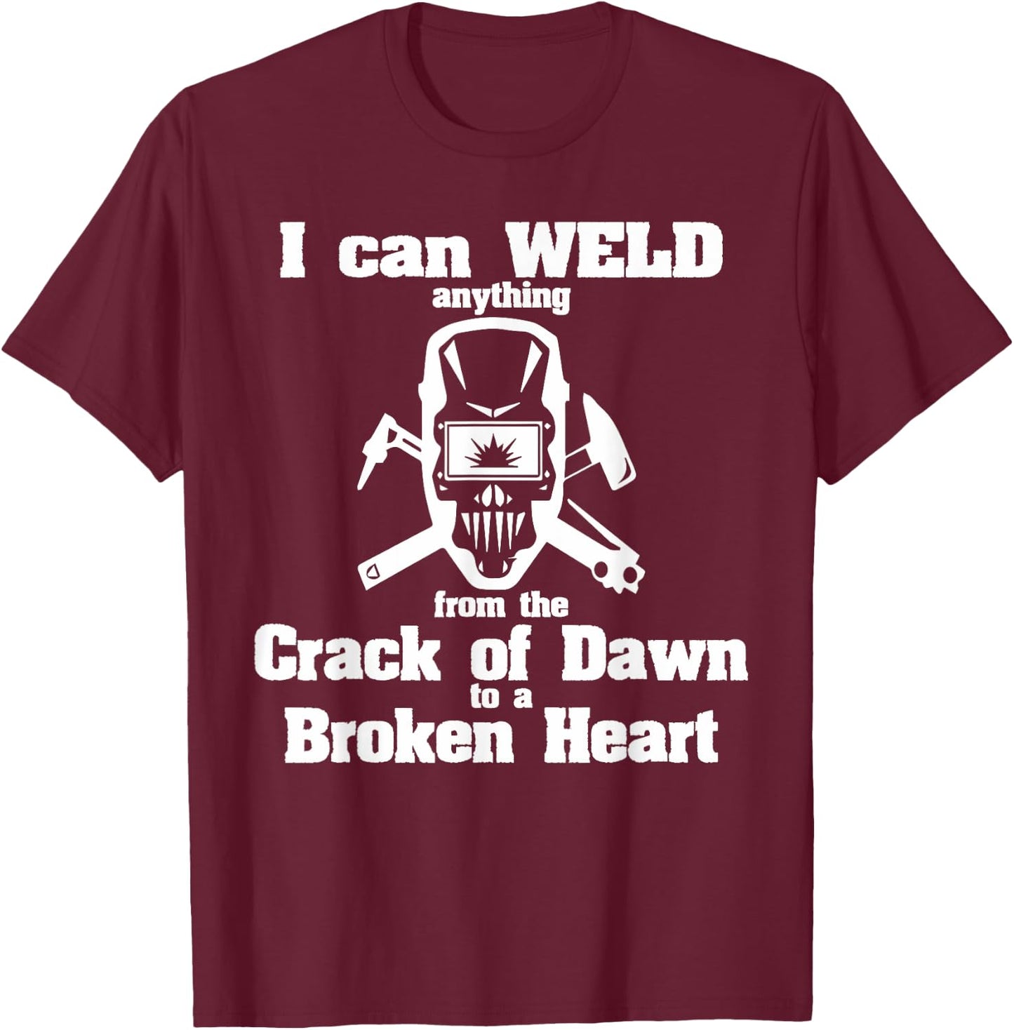 Welder - anything from the Crack of Dawn to a Broken Heart T-Shirt - T-Shirt | Maroon