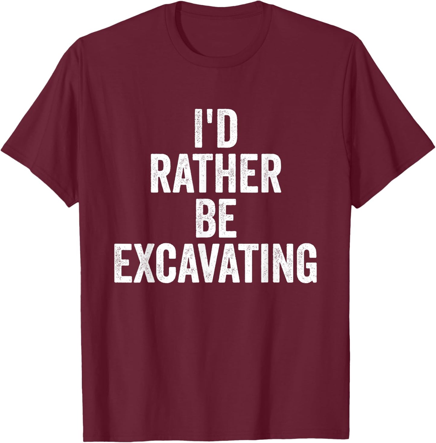 I’d Rather Be Excavating Funny Construction Archaeology T-Shirt - T-Shirt | Maroon