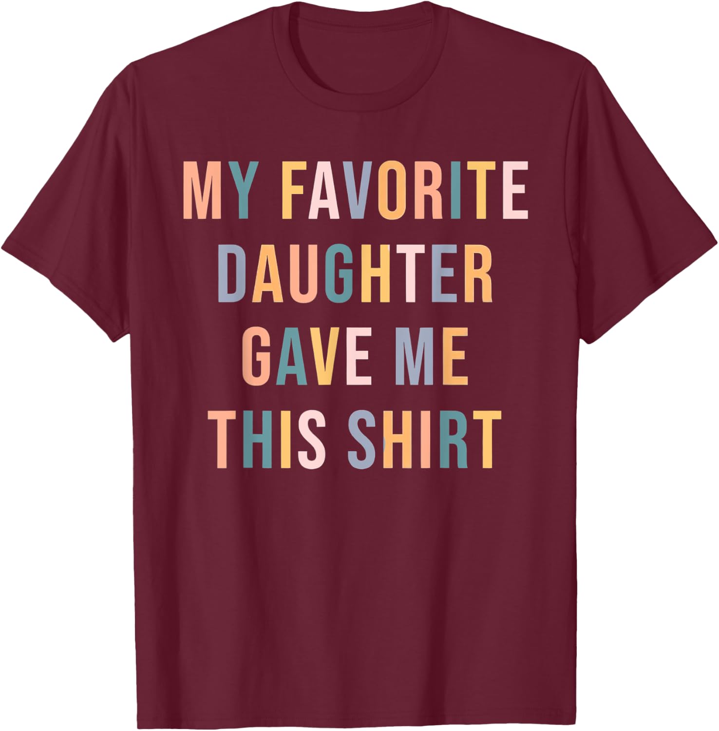 My Favorite Daughter Gave Me This ShirtFather's Day, for Mo T-Shirt - T-Shirt | Maroon