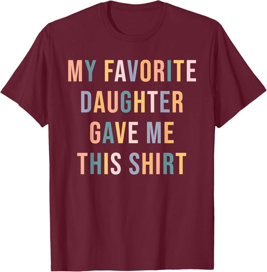 My Favorite Daughter Gave Me This ShirtFather's Day, for Mo T-Shirt - T-Shirt | Maroon