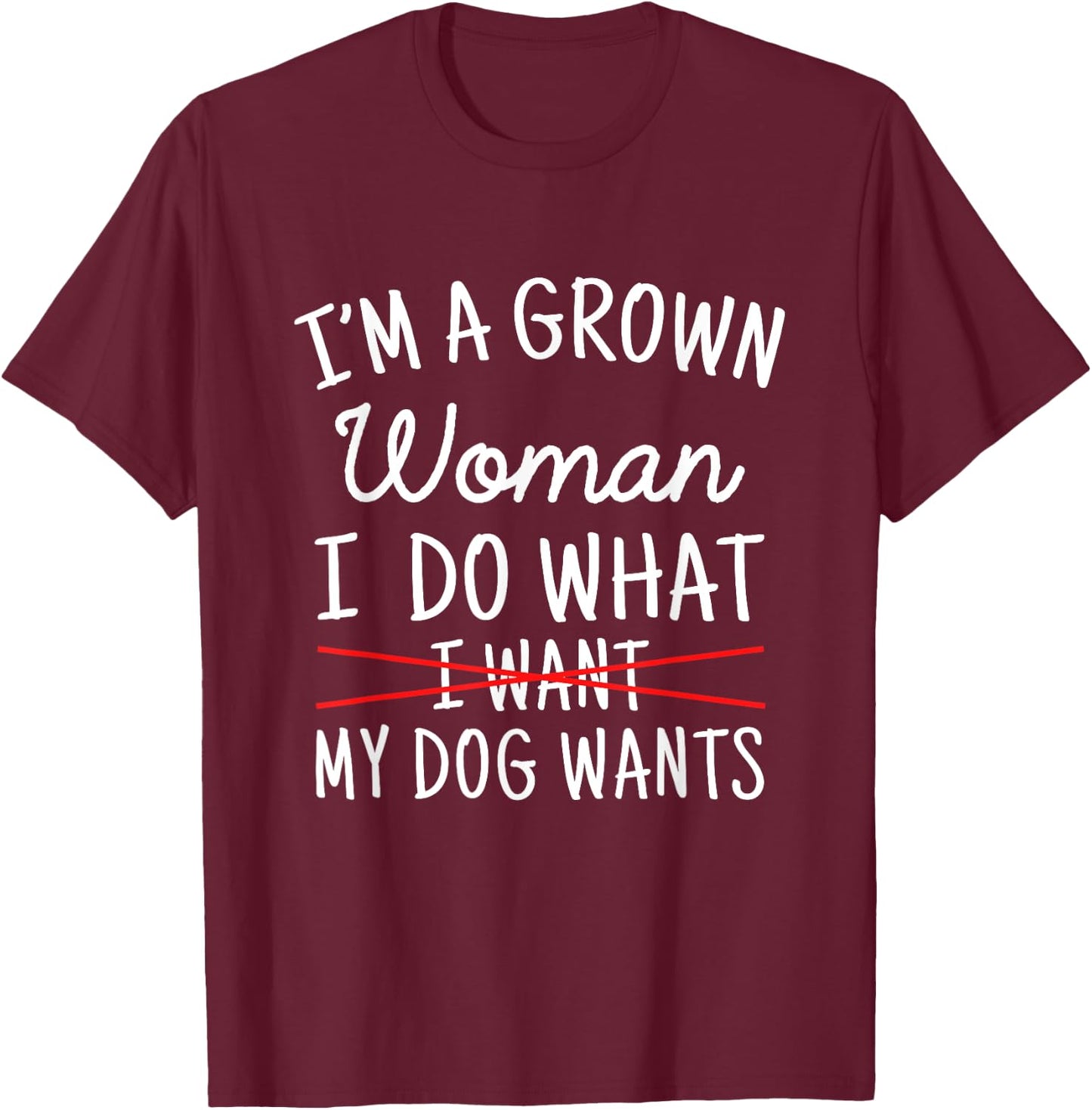 I'm A Grown Woman I Do What My Dog Wants Funny Dog Mom T-Shirt - T-Shirt | Maroon
