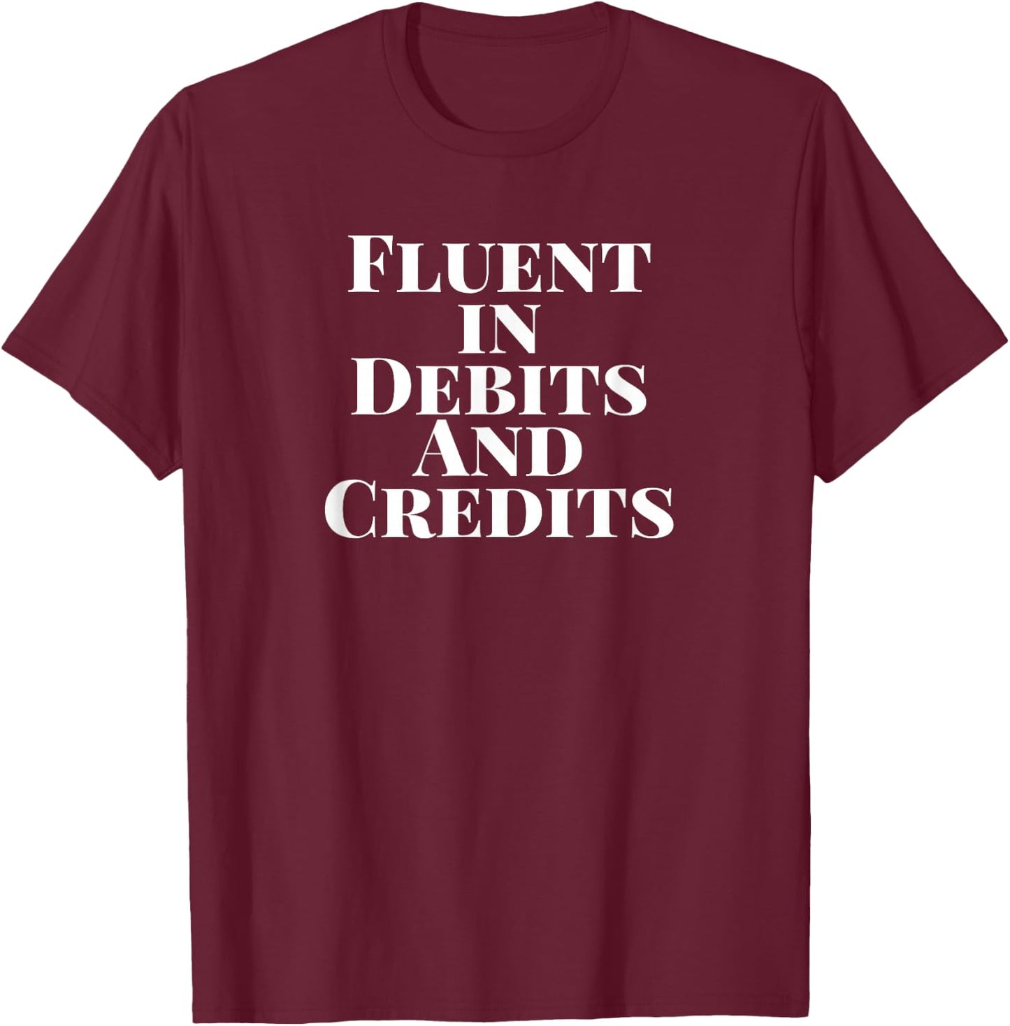 Fluent in Debits and Credits Funny Accounting CPA T-Shirt - T-Shirt | Maroon
