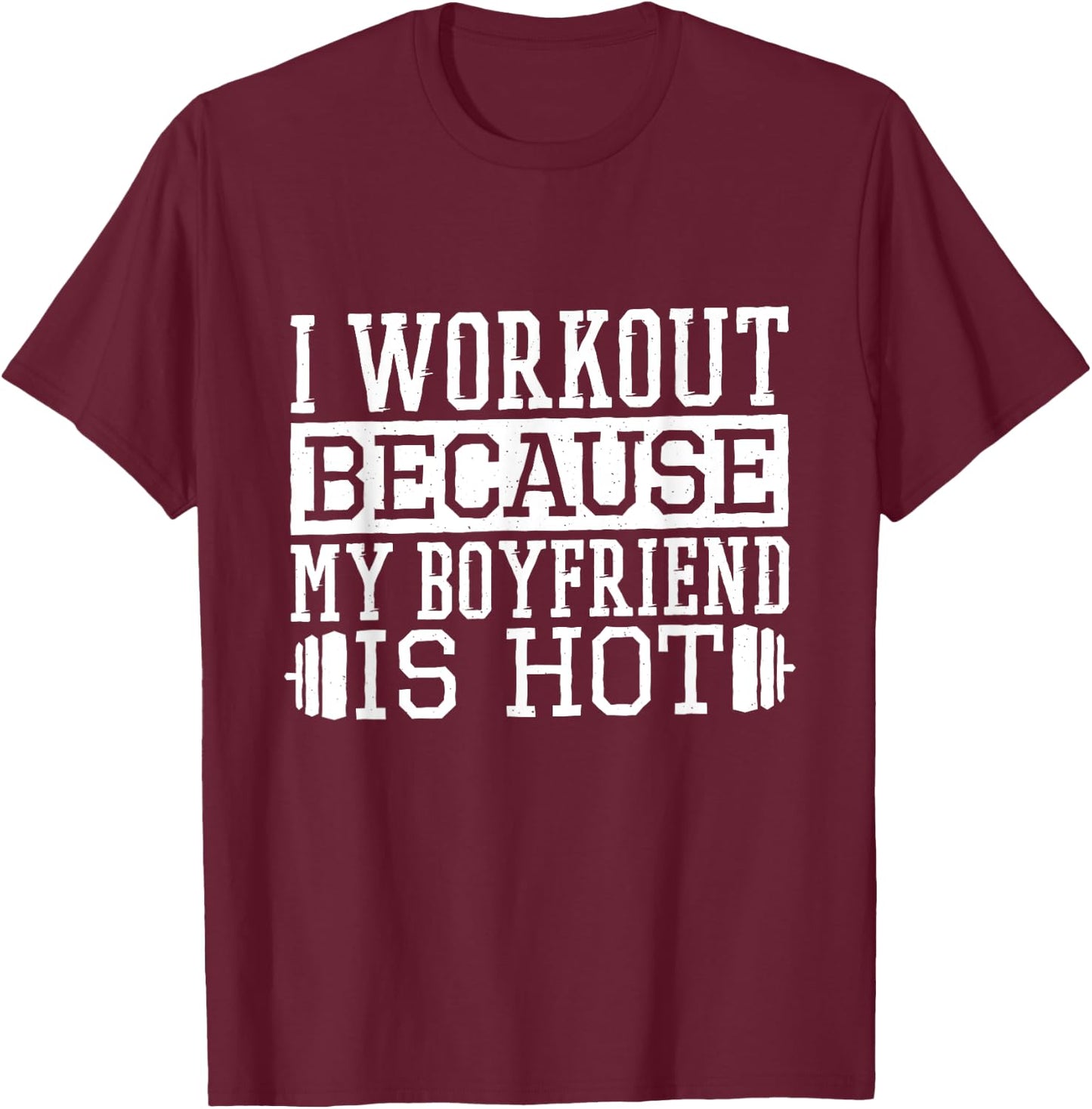 I Workout Because My Boyfriend Is Hot, Women's Fitness T-Shirt - T-Shirt | Maroon