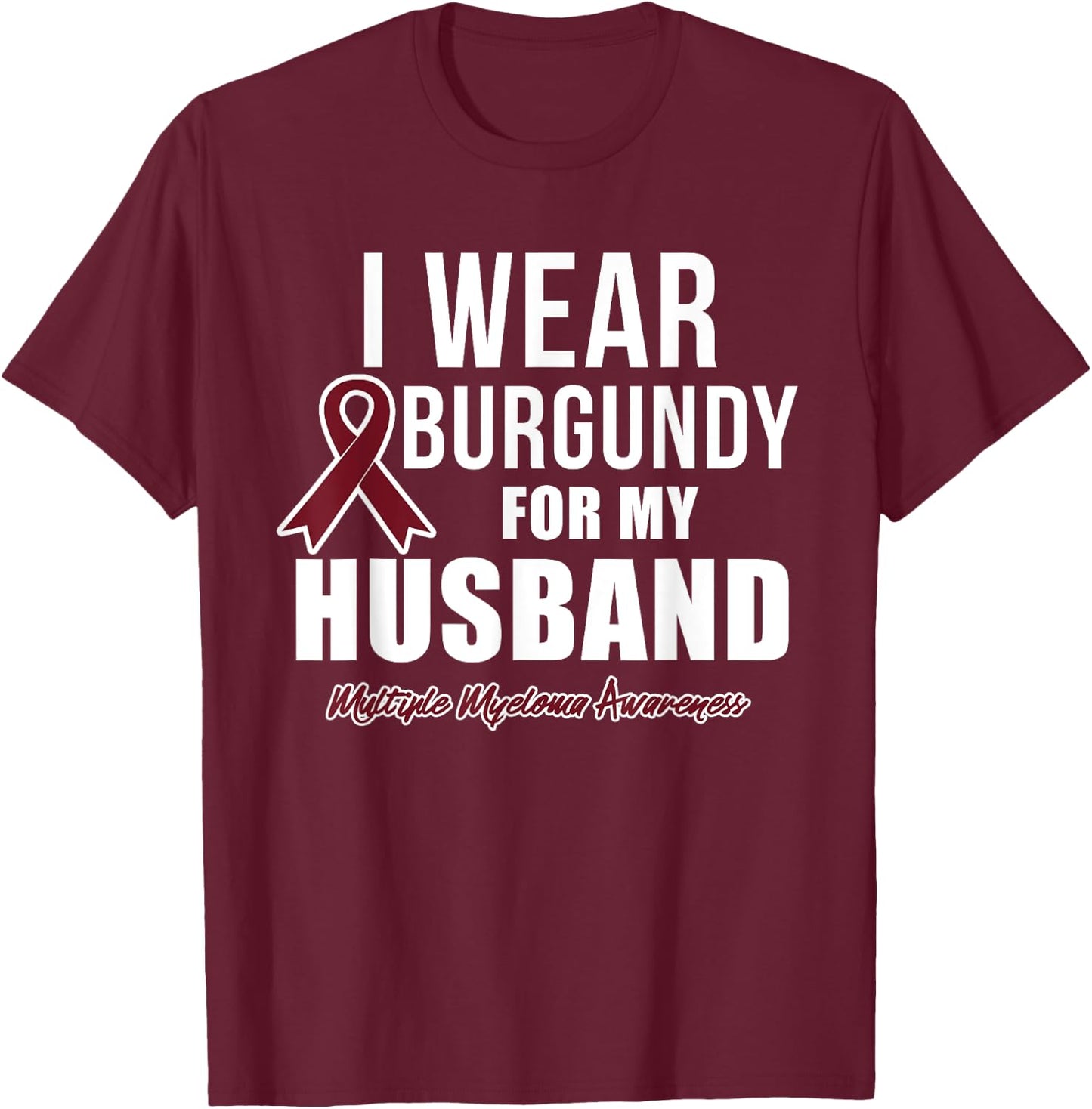 Multiple Myeloma T Shirts I Wear Burgundy for My Husband T-Shirt - T-Shirt | Maroon