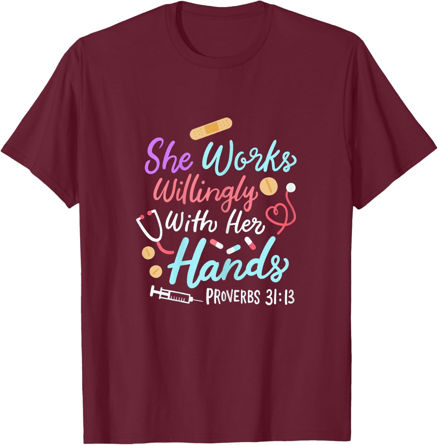 She Works Willingly With Her Hands Proverbs 31 13 Nurse T-Shirt - T-Shirt | Maroon