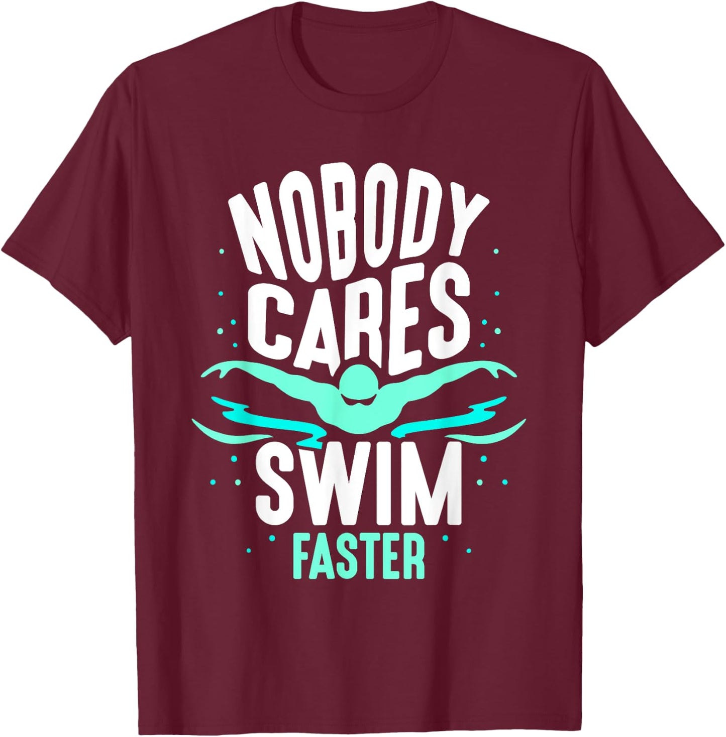 Nobody Cares Swim Faster Team Sayings Motivation Cute T-Shirt - T-Shirt | Maroon